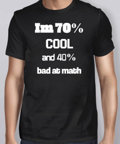 I’m 70% Cool And 40% Bad At Math Shirt