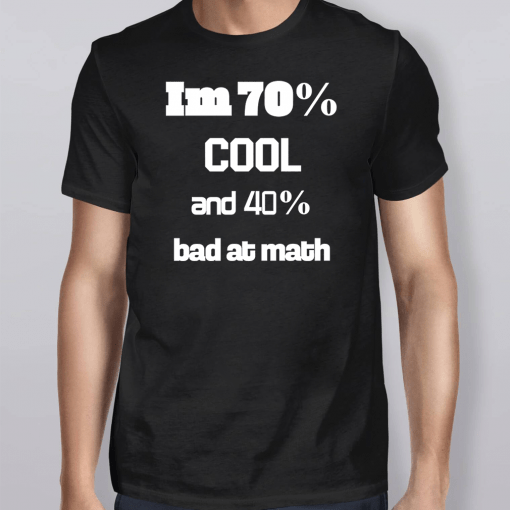 I’m 70% Cool And 40% Bad At Math Shirt