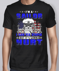 I’m A Sailor I Can Fix Stupid But It’s Gonna Hurt Shirt