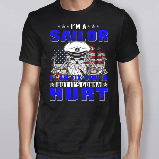 I’m A Sailor I Can Fix Stupid But It’s Gonna Hurt Shirt