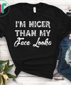 I’m Nicer Than My Face Looks Sarcastic Humor T-Shirt