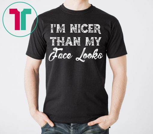 I’m Nicer Than My Face Looks Sarcastic Humor T-Shirt