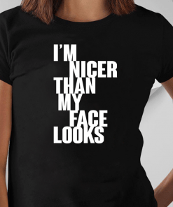 I’m Nicer Than My Face Looks Shirt