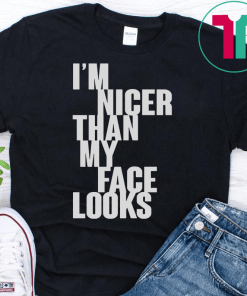 I’m Nicer Than My Face Looks Shirt