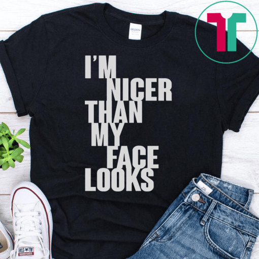 I’m Nicer Than My Face Looks Shirt