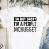 I'm not short I'm a people mcnugget shirt
