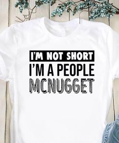 I'm not short I'm a people mcnugget shirt