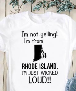 I’m not yelling I am from rhode island I’m just wicked loud shirt