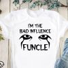 I’m the bad infuluence funcle shirt