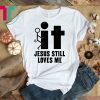 Jesus Still Loves Me Tee Shirt
