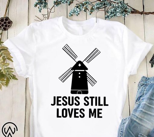 Jesus still loves me windmill shirt