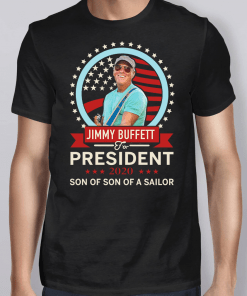 Jimmy Buffett For President 2020 Son Of Son Of A Sailor Shirt