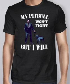 John Wick 3 My Pitbull Won’t Fight But I Will Shirt