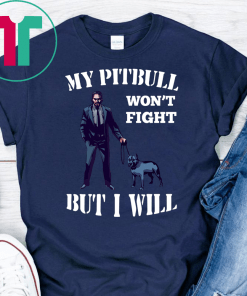 John Wick 3 My Pitbull Won’t Fight But I Will Shirt