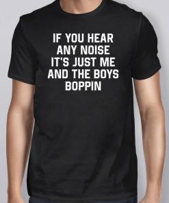 Jonathan Schwind If You Hear Any Noise It’s Just Me And The Boys Boppin Shirt