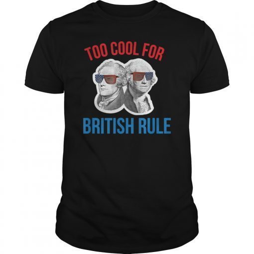 July 4th Shirt Too Cool For British Rule Hamilton Washington
