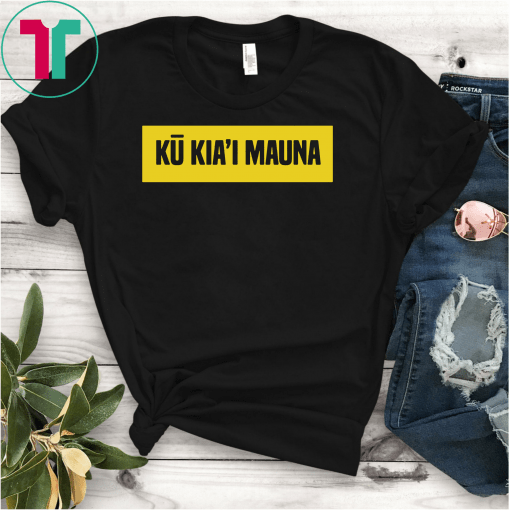 Ku Kiai Mauna Shirt Protect Kanaka Maoli Kea Defend Gift, Protect Kanaka Maoli Kea Defend shirt