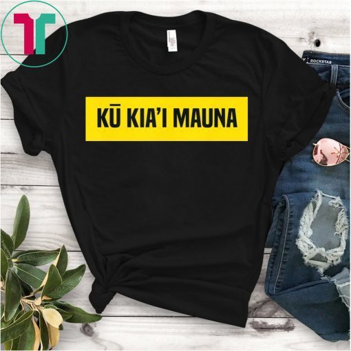 Ku Kiai Mauna Shirt - Protect Kanaka Maoli Kea T-Shirt