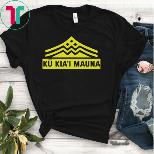 Ku Kiai Mauna T Shirt Protect Defend Kanaka Maoli Kea Tee Shirts