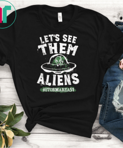 Let's see them Aliens Tshirt Storm Area 51 Meme Funny Alien Men Women Unissex Shirt