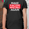Make Racism Wrong Again T-Shirts say no to Racism