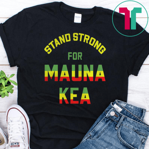 Mauna Kea Stand Strong Ku Kiai Mauna Aloha Protest Shirt