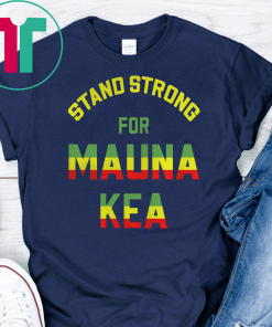 Mauna Kea Stand Strong Ku Kiai Mauna Aloha Protest Shirt