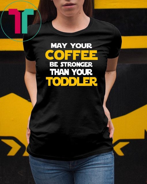 May your coffee be stronger than your toddler shirt