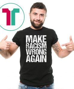 Mens Make Racism Wrong Again Shirt