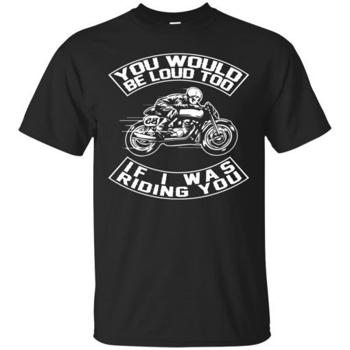 Mens Skeleton You Would Be Loud Too If I Was Riding You Gift T-Shirt