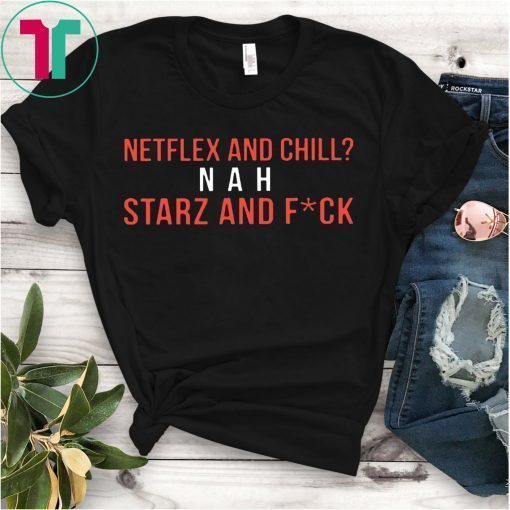 Netflex and Chill Nah Starz and Fuck T-Shirt