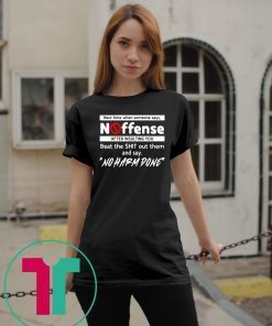 Next time when someone says no offense after insulting you shirt