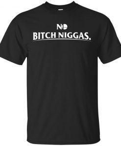 No bitch niggas shirt