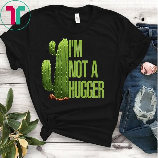 Not A Hugger Shirt Funny Shirts Cactus Sarcastic Tee T-Shirt