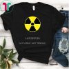 Not Great Not Terrible 3 6 Roentgen Chernobyl 1986 Disaster T-Shirt