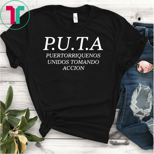 P U T A Puertorriquenos Unidos Tomando Accion T-Shirts