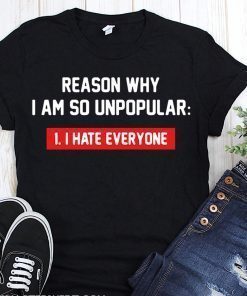 Reason why I’m so unpopular I hate everyone shirt