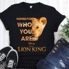 Remember who you are the lion king shirt