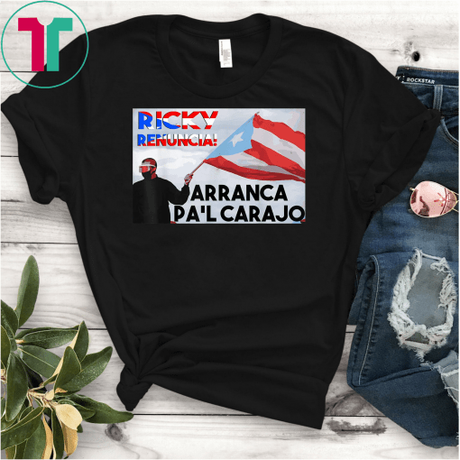 Ricky Renuncia Arranca Pa'l Carajo tee For Puerto Ricans T-Shirt Black Puerto Rico Flag Shirt