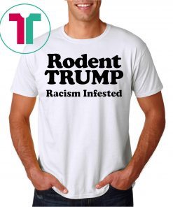 Rodent Trump Racism Infested Shirt