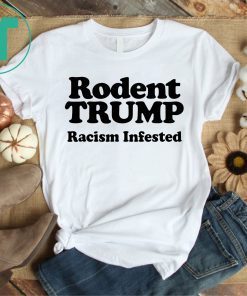 Rodent Trump Racism Infested Shirt