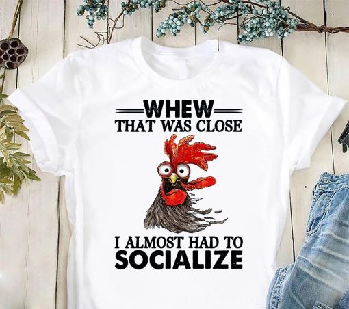 Rooster whew that was close I almost had to socialize shirts