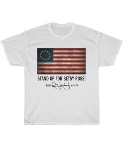 Rush Limbaugh Betsy Ross Shirt - Stand Up For Betsy Ross Shirt - Betsy Ross T Shirt - Betsy Ross Flag Tee Shirt