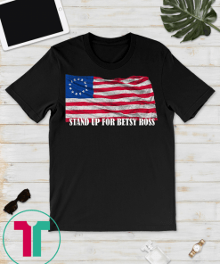 STAND UP FOR BETSY ROSS AMERICA FLAG Unisex Gift T-SHIRTS