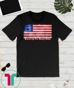 STAND UP FOR BETSY ROSS T-Shirt Betsy Ross American Flag Unisex T-Shirt