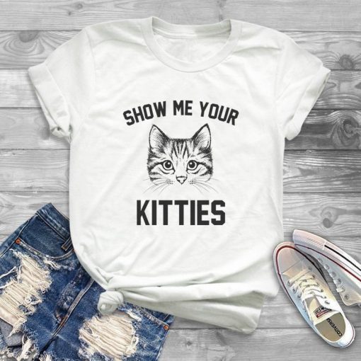 Show me your kitties tee shirt cat gifts teen graphic ladies hipster sassy girls grunge tumblr instagram blogger trendy outfit shirt fashion