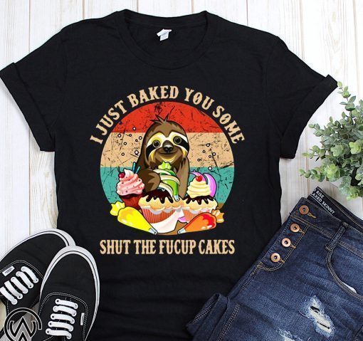 Sloth I just baked you some shut the fucup cakes vintage shirt