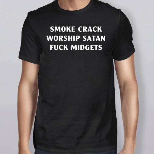 Smoke Crack Worship Satan Fuck Midgets Shirt