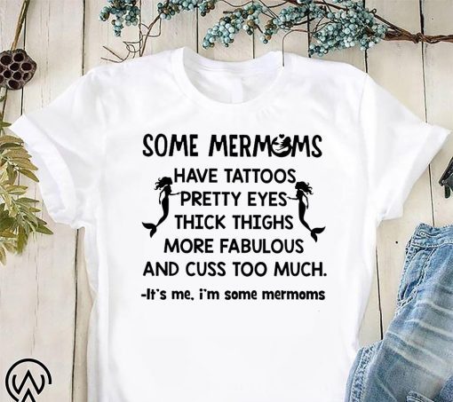 Some mermoms have tattoos pretty eyes thick thights more fabulous and cuss too much shirt