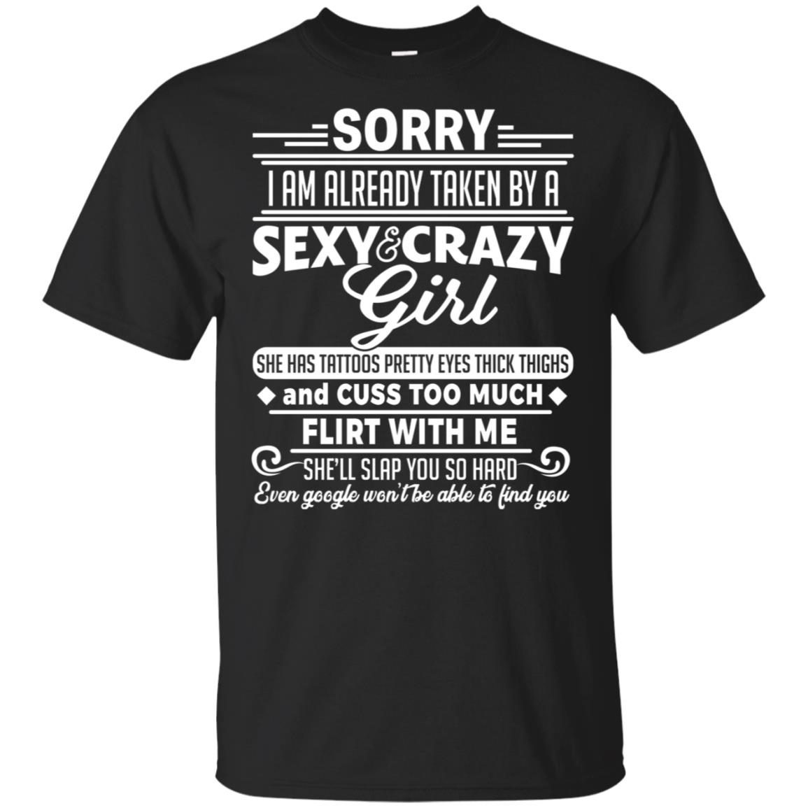 Sorry I Am Already Taken By A Sexy And Crazy Girl Has Tattoos Pretty Eyes Thick Thighs T Shirt